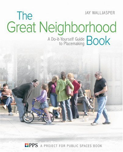 The Great Neighborhood Book A Doityourself Guide To Placemaking Jay Walljasper