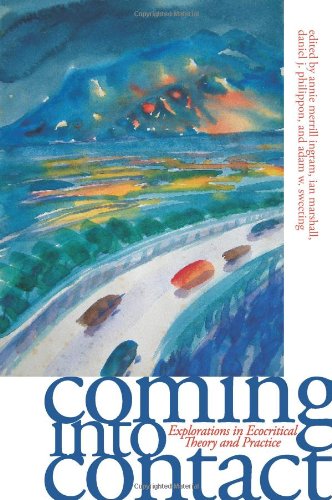 Coming Into Contact Explorations In Ecocritical Theory And Practice Annie Merrill Ingram