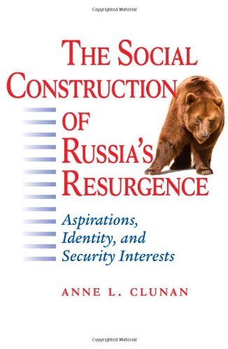The Social Construction Of Russias Resurgence Aspirations Identity And Security Interests 1st Anne L Clunan