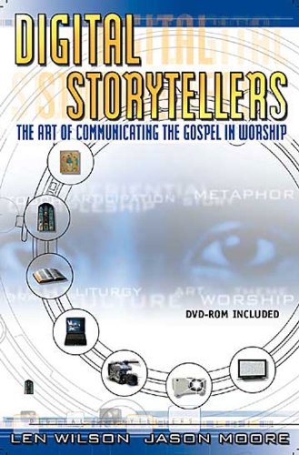 Digital Storytellers The Art Of Communicating The Gospel In Worship Papdvd Len Wilson