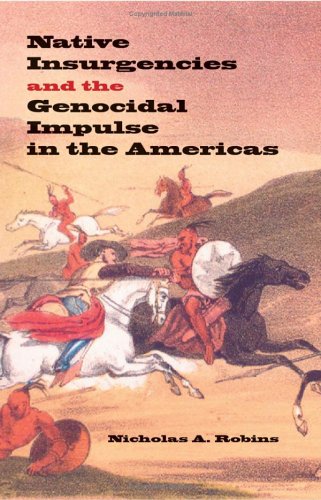 Native Insurgencies And The Genocidal Impulse In The Americas Nicholas A Robins
