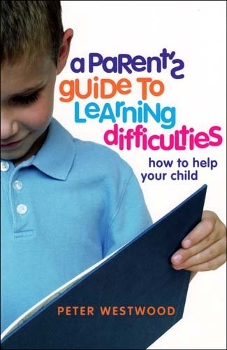 A Parents Guide To Learning Difficulties How To Help Your Child Peter Westwood