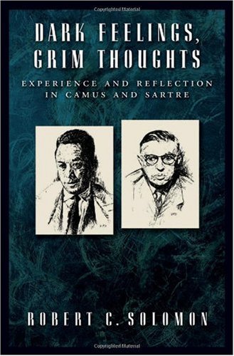 Dark Feelings Grim Thoughts Experience And Reflection In Camus And Sartre Robert C Solomon