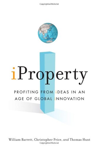 Iproperty Profiting From Ideas In An Age Of Global Innovation 1st Edition William Barrett