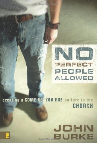 No Perfect People Allowed Creating A Comeasyouare Culture In The Church John Burke