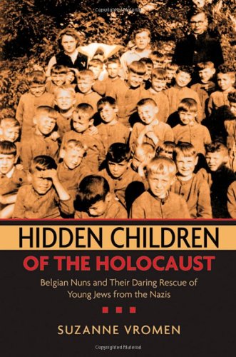 Hidden Children Of The Holocaust Belgian Nuns And Their Daring Rescue Of Young Jews From The Nazis Suzanne Vromen