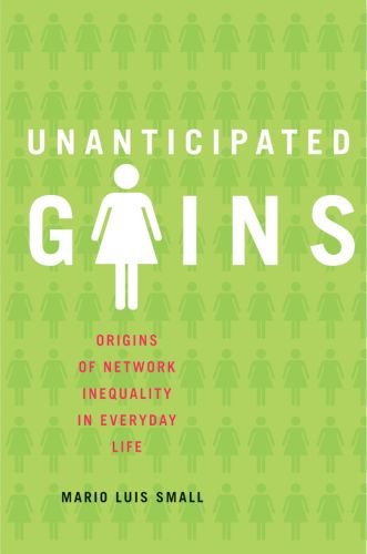 Unanticipated Gains Origins Of Network Inequality In Everyday Life Mario Luis Small