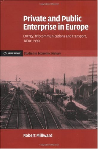 Private And Public Enterprise In Europe Energy Telecommunications And Transport 18301990 Robert Millward