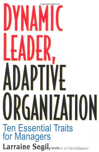 Dynamic Leader Adaptive Organization Ten Essential Traits For Managers 1st Edition Larraine Segil