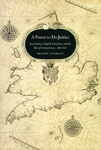 A Power To Do Justice Jurisdiction English Literature And The Rise Of Common Law Bradin Cormack