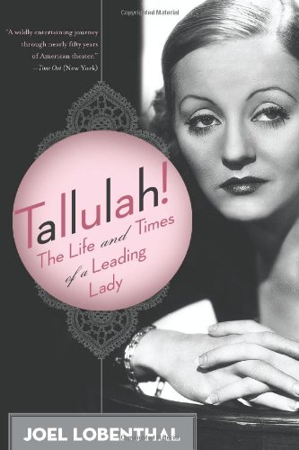 Tallulah The Life And Times Of A Leading Lady Joel Lobenthal