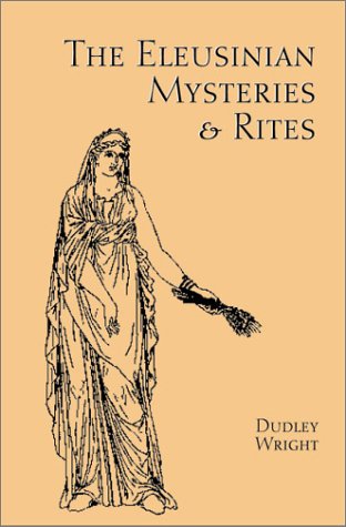 The Eleusinian Mysteries Rites Dudley Wright