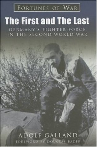 The First And The Last Germanys Fighter Force In Wwii Fortunes Of War Adolf Galland