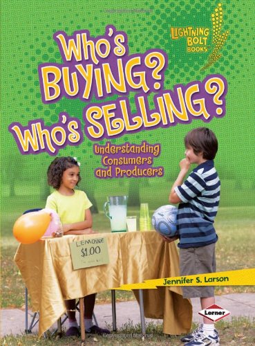 Whos Buying Whos Selling Understanding Consumers And Producers Lightning Bolt Books Exploring Economics Jennifer S Larson