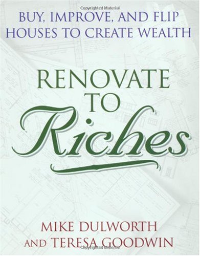Renovate To Riches Buy Improve And Flip Houses To Create Wealth 1st Edition Mike Dulworth