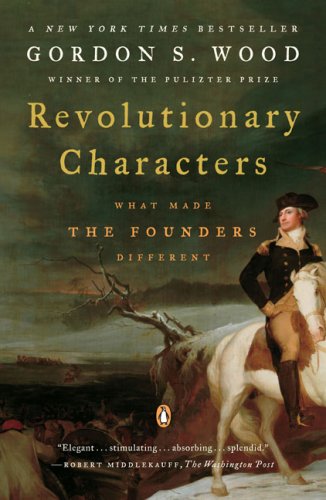 Revolutionary Characters What Made The Founders Different Gordon S Wood