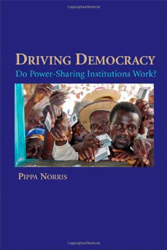 Driving Democracy Do Powersharing Institutions Work 1st Edition Pippa Norris