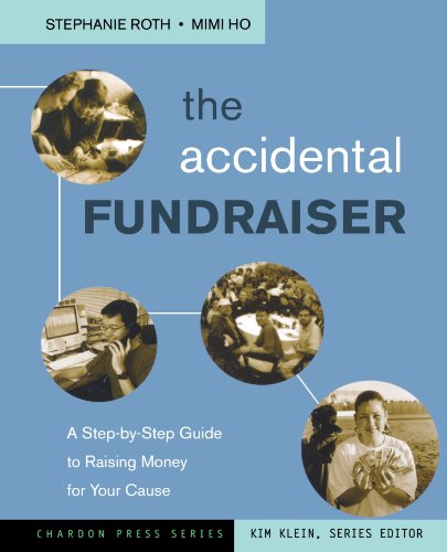The Accidental Fundraiser A Stepbystep Guide To Raising Money For Your Cause Kim Kleins Chardon Press 1st Edition Stephanie Roth
