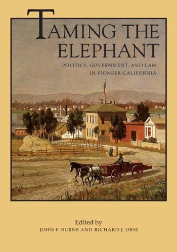 Taming The Elephant Politics Government And Law In Pioneer California California History Sesquicentennial Series 1st Edition John F Burns