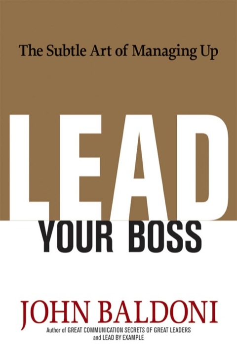 Lead Your Boss The Subtle Art Of Managing Up 1st Edition Baldoni