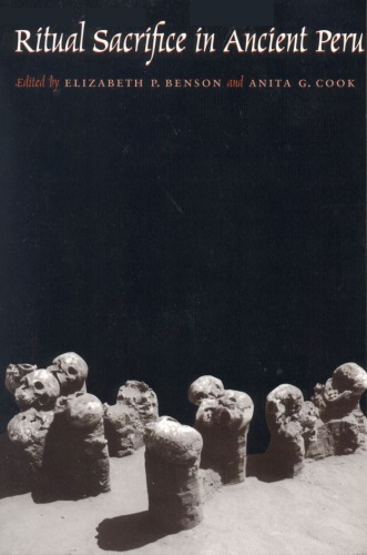 Ritual Sacrifice In Ancient Peru New Discoveries And Interpretations Elizabeth P Benson
