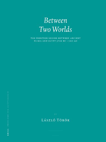 Between Two Worlds The Frontier Region Between Ancient Nubia And Egypt 3700 Bc500 Ad Probleme Der Gyptologie Volume 29 Lszl Trk