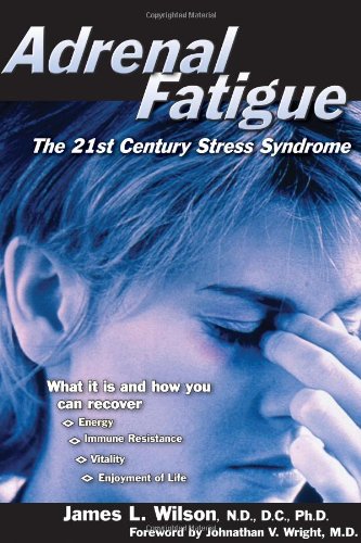 Adrenal Fatigue The 21st Century Stress Syndrome 1st Edition James L Wilson