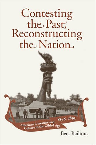 Contesting The Past Reconstructing The Nation American Literature And Culture In The Gilded Age 18761893 American Literary Realism And Naturalism 1st Edition Ben Railton