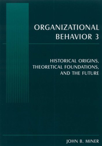 Organizational Behavior 3 Historical Origins Theoretical Foundations And The Future John B Miner
