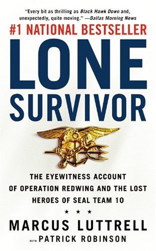 Lone Survivor The Eyewitness Account Of Operation Redwing And The Lost Heroes Of Seal Team 10 Reprint Marcus Luttrell