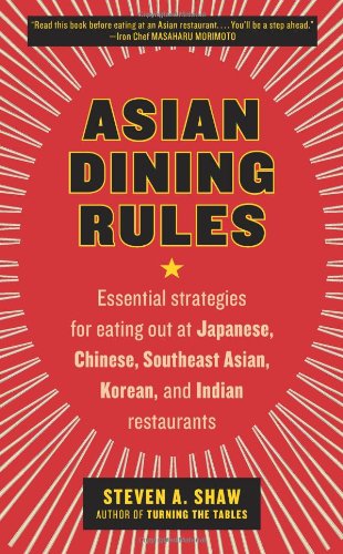 Asian Dining Rules Essential Strategies For Eating Out At Japanese Chinese Southeast Asian Korean And Indian Restaurants Original Steven A Shaw
