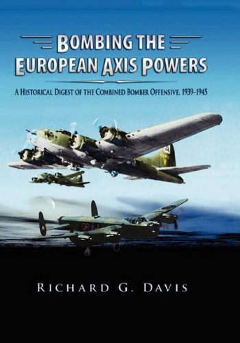 Bombing The European Axis Powers A Historical Digest Of The Combined Bomber Offensive 1939 1945 Richard G Davis