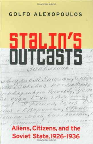 Stalins Outcasts Aliens Citizens And The Soviet State 19261936 Golfo Alexopoulos