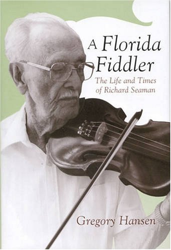 A Florida Fiddler The Life And Times Of Richard Seaman 1st Edition Gregory Hansen