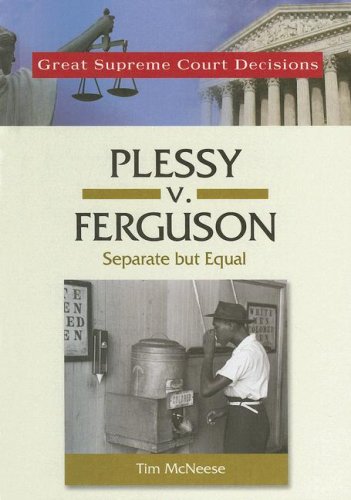 Plessy V Ferguson Separate But Equal Great Supreme Court Decisions Tim Mcneese