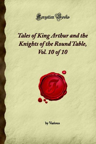 Tales Of King Arthur And The Knights Of The Round Table Vol 10 Of 10 Forgotten Books Various