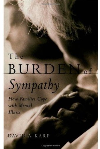 The Burden Of Sympathy How Families Cope With Mental Illness 1st Edition David A Karp
