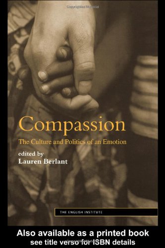Compassion The Culture And Politics Of An Emotion Lauren Berlant Editor