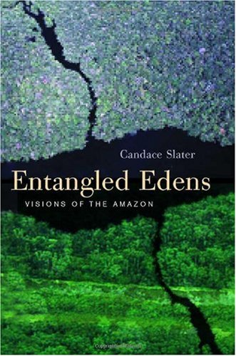 Entangled Edens Visions Of The Amazon 1st Edition Candace Slater