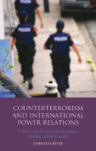 Counterterrorism And International Power Relations The Eu Asean And Hegemonic Global Governance Library Of International Relations Anna Cornelia Beyer