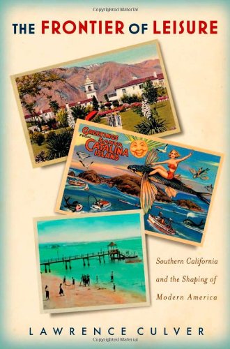 The Frontier Of Leisure Southern California And The Shaping Of Modern America Lawrence Culver