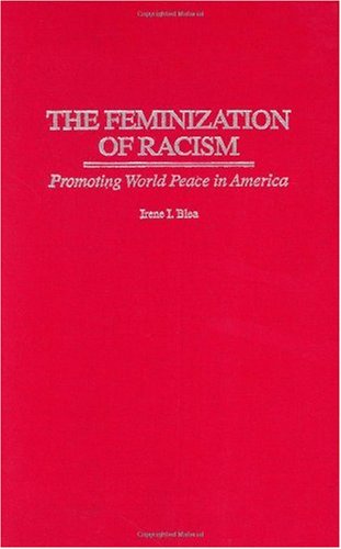 The Feminization Of Racism Promoting World Peace In America Irene I Blea