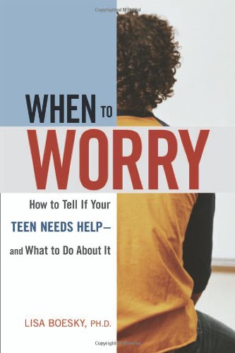 When To Worry How To Tell If Your Teen Needs Helpand What To Do About It 1st Edition Lisa Boesky