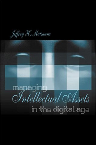 Managing Intellectual Assets In The Digital Age Jeffrey H Matsuura