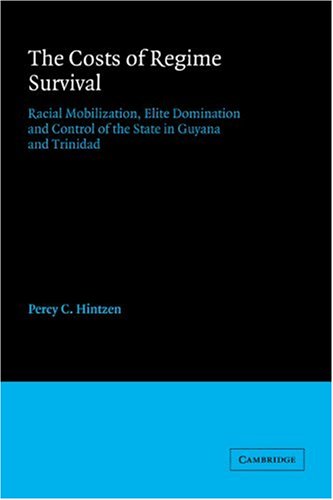 The Costs Of Regime Survival Racial Mobilization Elite Domination And Control Of The State In Guyana And Trinidad Percy C Hintzen