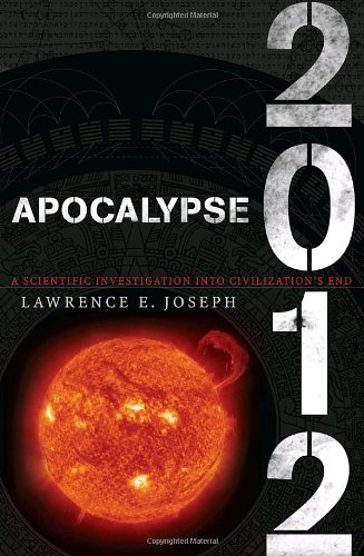 Apocalypse 2012 A Scientific Investigation Into Civilizations End First Edition Lawrence E Joseph