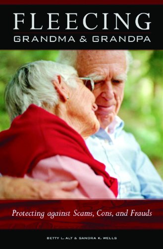 Fleecing Grandma And Grandpa Protecting Against Scams Cons And Frauds Betty L Alt