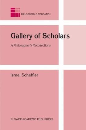 Gallery Of Scholars A Philosophers Recollections Philosophy And Education 1st Edition Israel Scheffler