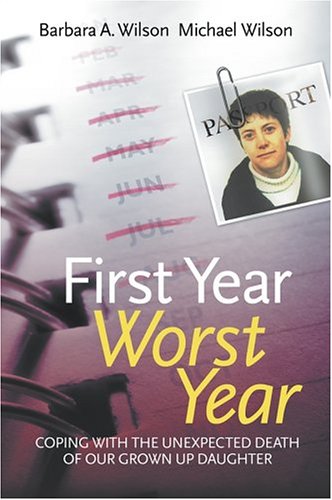 First Year Worst Year Coping With The Unexpected Death Of Our Grownup Daughter 1st Edition Barbara A Wilson