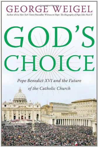 Gods Choice Pope Benedict Xvi And The Future Of The Catholic Church George Weigel